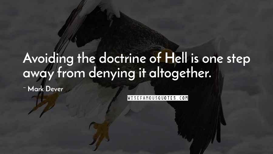 Mark Dever Quotes: Avoiding the doctrine of Hell is one step away from denying it altogether.