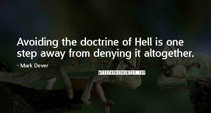 Mark Dever Quotes: Avoiding the doctrine of Hell is one step away from denying it altogether.