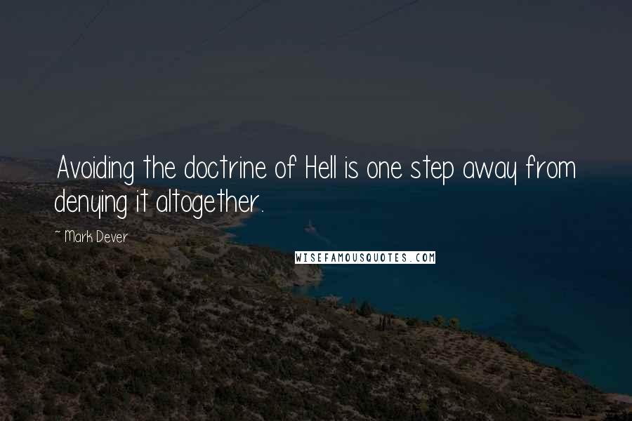 Mark Dever Quotes: Avoiding the doctrine of Hell is one step away from denying it altogether.