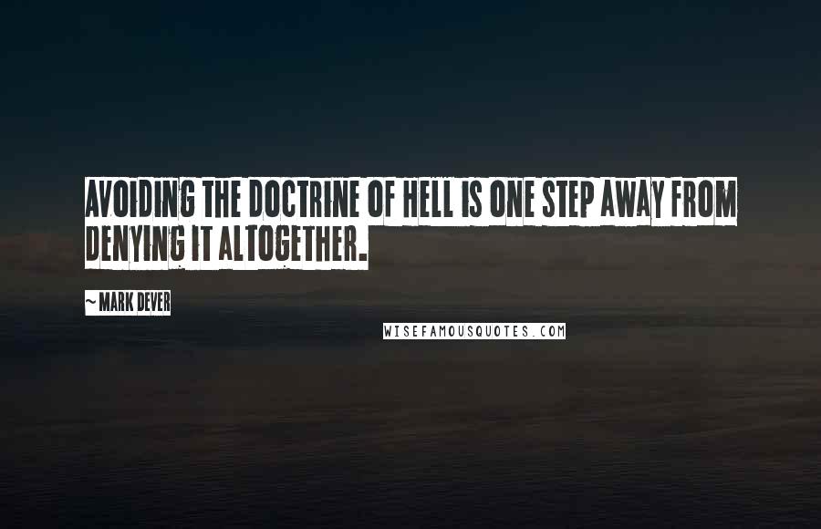 Mark Dever Quotes: Avoiding the doctrine of Hell is one step away from denying it altogether.