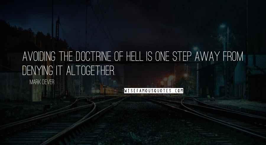 Mark Dever Quotes: Avoiding the doctrine of Hell is one step away from denying it altogether.