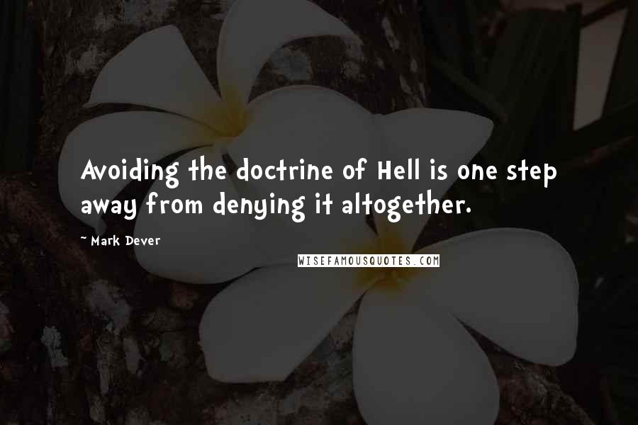 Mark Dever Quotes: Avoiding the doctrine of Hell is one step away from denying it altogether.