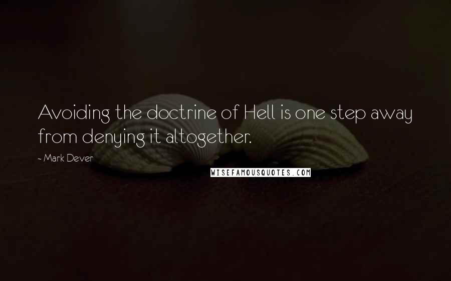 Mark Dever Quotes: Avoiding the doctrine of Hell is one step away from denying it altogether.
