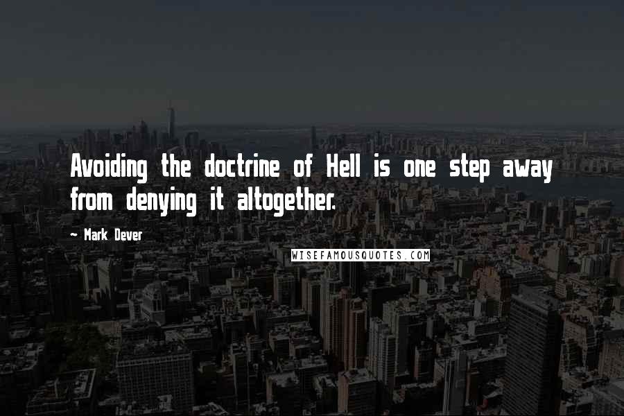 Mark Dever Quotes: Avoiding the doctrine of Hell is one step away from denying it altogether.