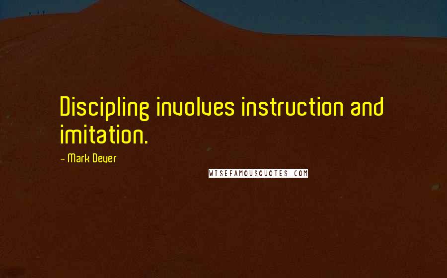 Mark Dever Quotes: Discipling involves instruction and imitation.