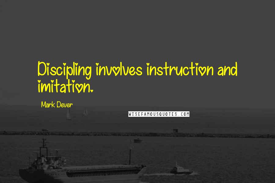 Mark Dever Quotes: Discipling involves instruction and imitation.