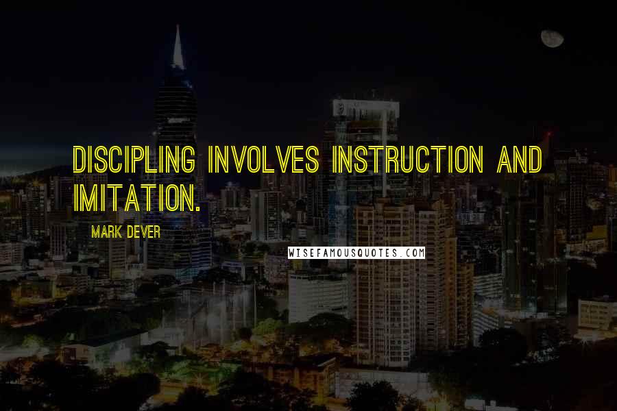 Mark Dever Quotes: Discipling involves instruction and imitation.