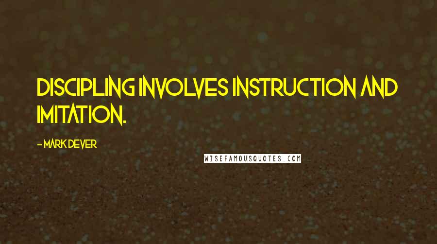 Mark Dever Quotes: Discipling involves instruction and imitation.