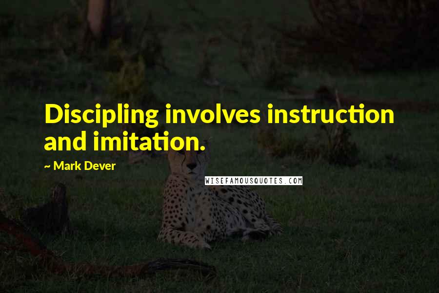 Mark Dever Quotes: Discipling involves instruction and imitation.