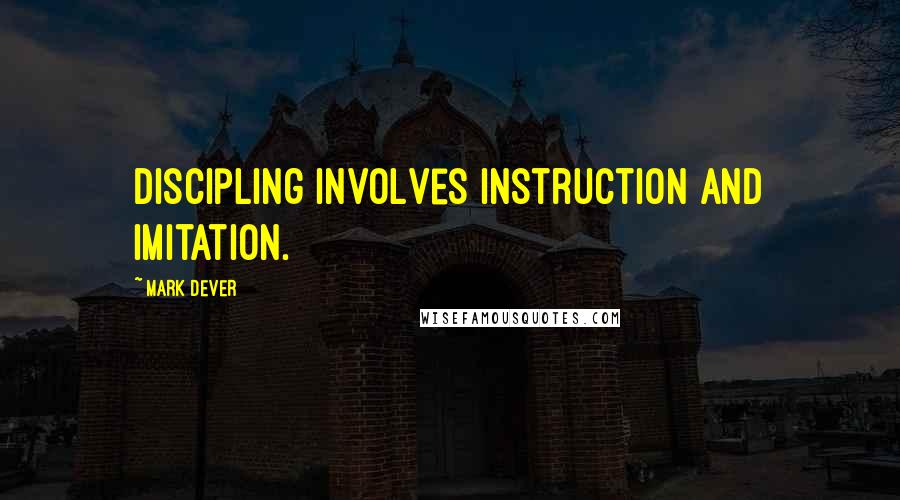 Mark Dever Quotes: Discipling involves instruction and imitation.