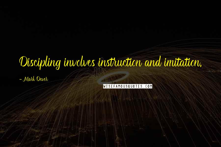 Mark Dever Quotes: Discipling involves instruction and imitation.