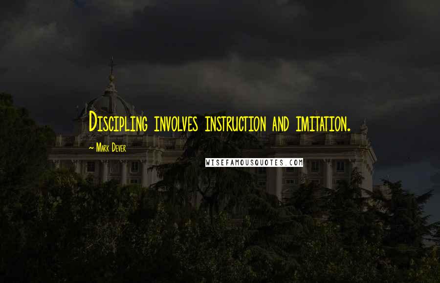 Mark Dever Quotes: Discipling involves instruction and imitation.