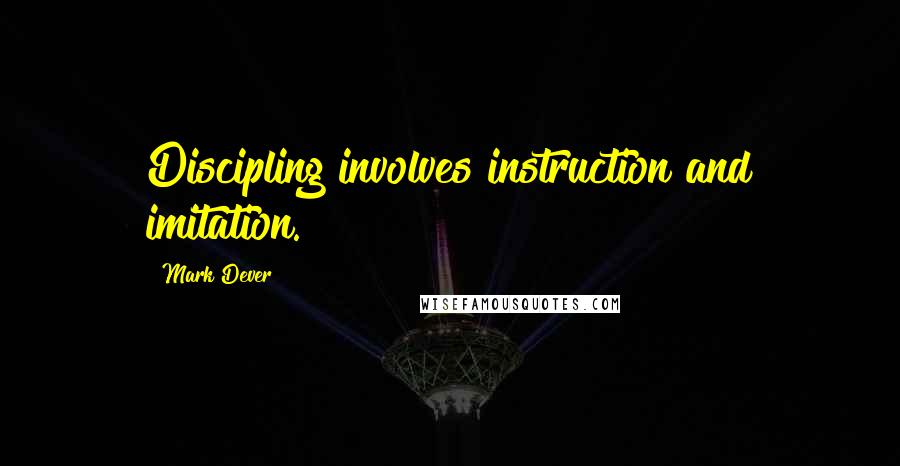 Mark Dever Quotes: Discipling involves instruction and imitation.