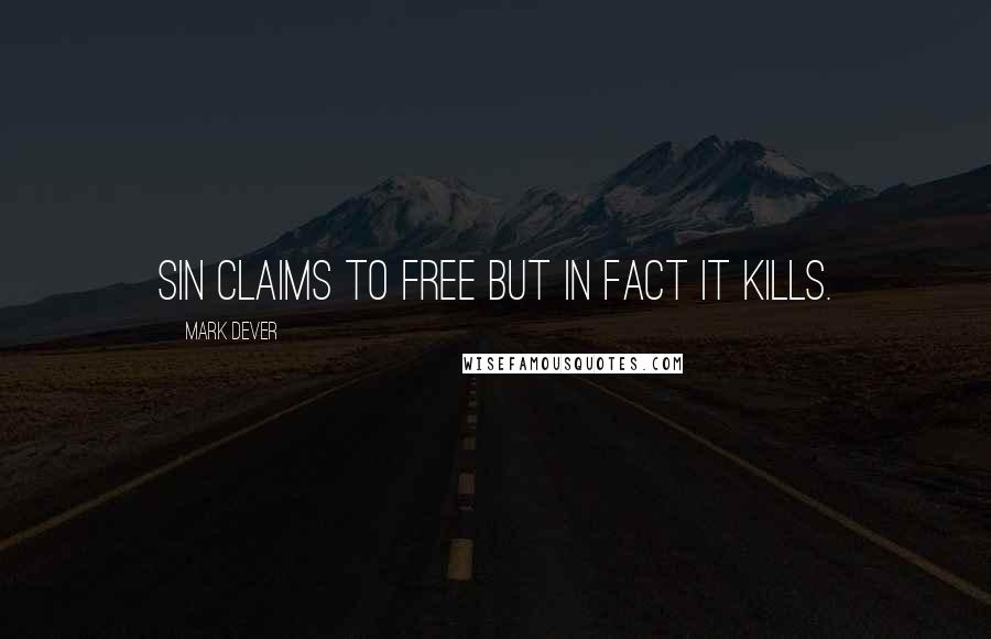 Mark Dever Quotes: Sin claims to free but in fact it kills.