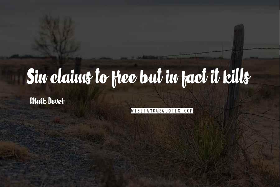 Mark Dever Quotes: Sin claims to free but in fact it kills.