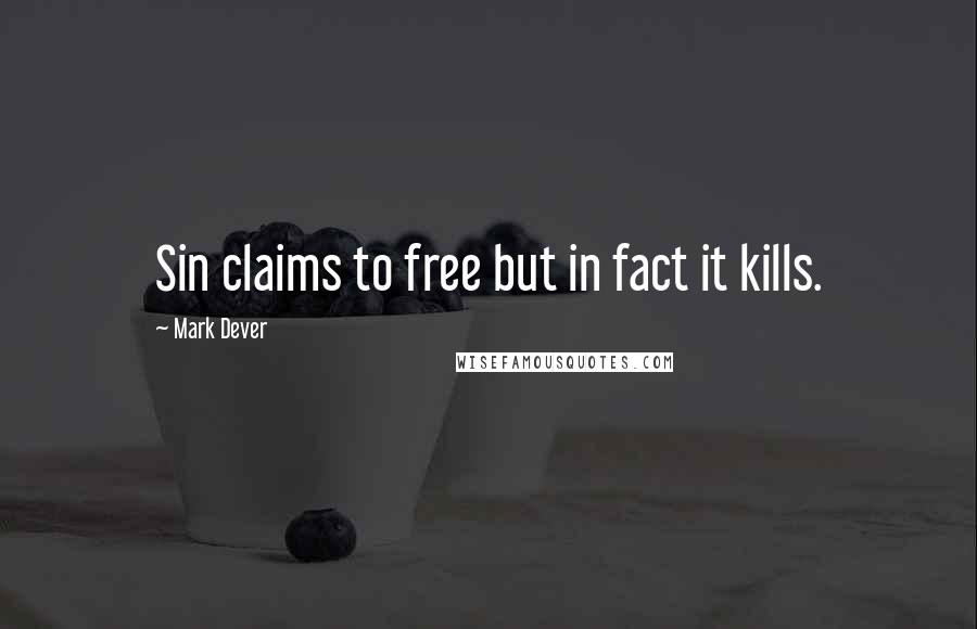 Mark Dever Quotes: Sin claims to free but in fact it kills.