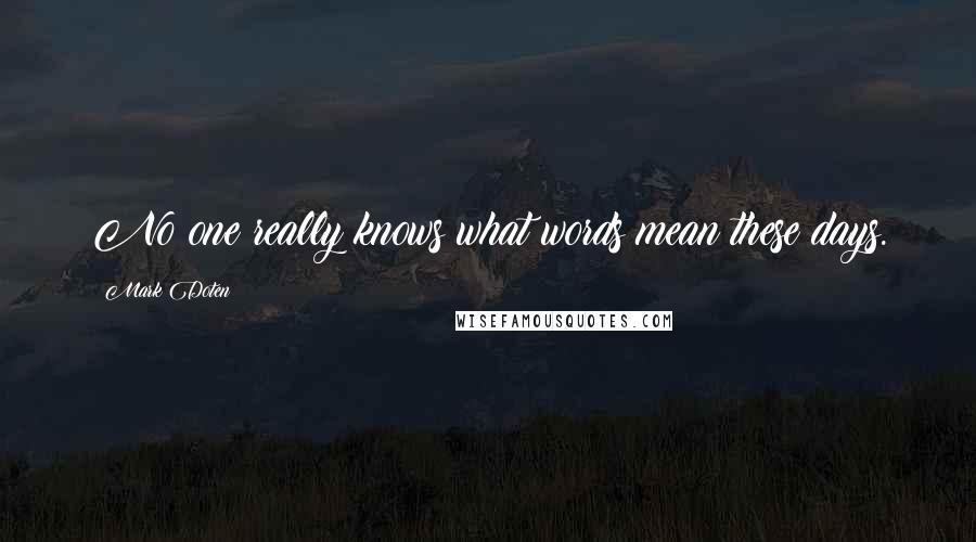 Mark Doten Quotes: No one really knows what words mean these days.