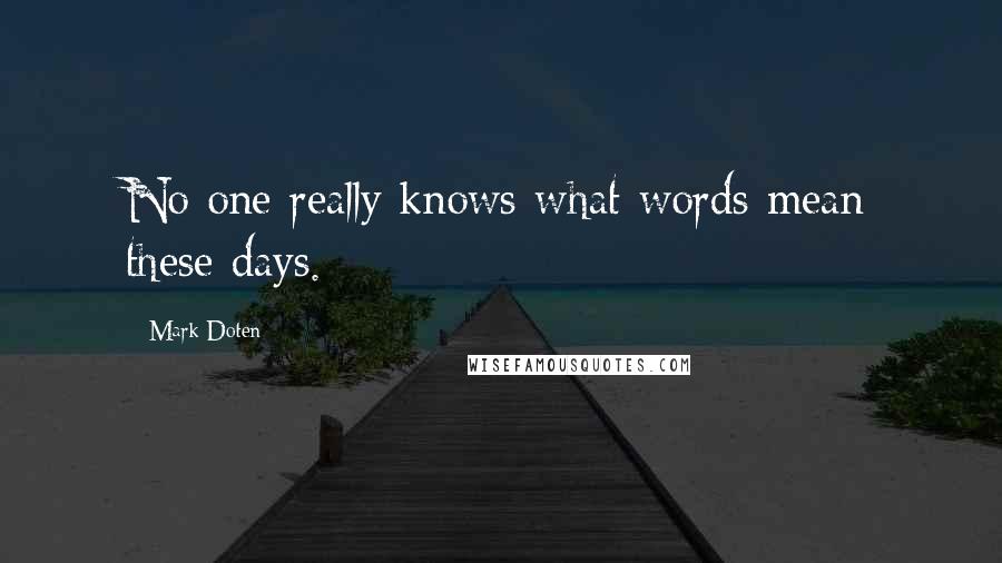 Mark Doten Quotes: No one really knows what words mean these days.