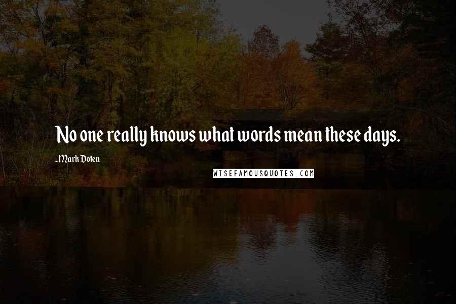Mark Doten Quotes: No one really knows what words mean these days.