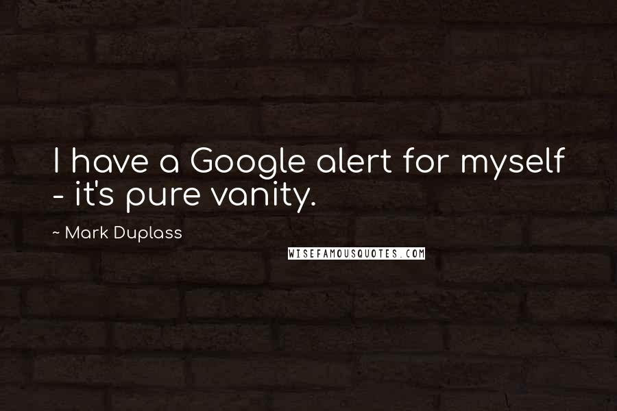 Mark Duplass Quotes: I have a Google alert for myself - it's pure vanity.