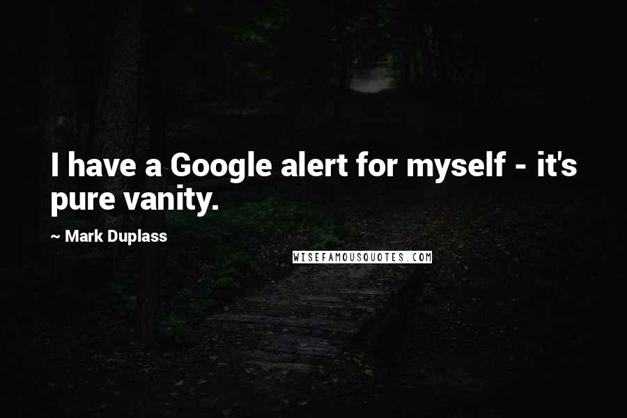 Mark Duplass Quotes: I have a Google alert for myself - it's pure vanity.