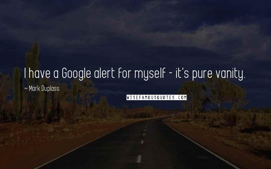 Mark Duplass Quotes: I have a Google alert for myself - it's pure vanity.