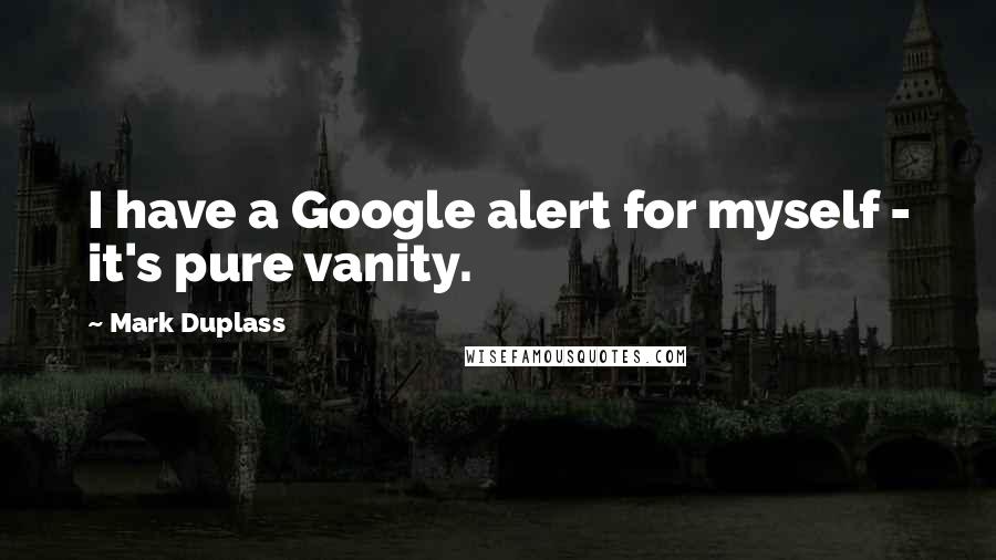 Mark Duplass Quotes: I have a Google alert for myself - it's pure vanity.