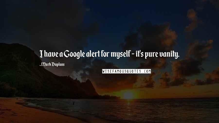 Mark Duplass Quotes: I have a Google alert for myself - it's pure vanity.