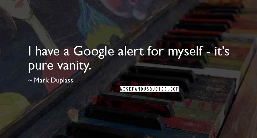 Mark Duplass Quotes: I have a Google alert for myself - it's pure vanity.