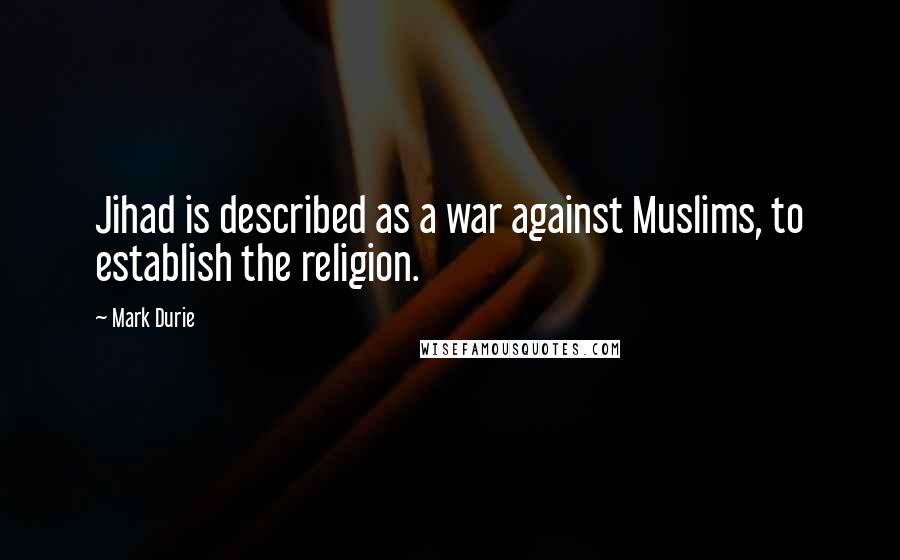 Mark Durie Quotes: Jihad is described as a war against Muslims, to establish the religion.