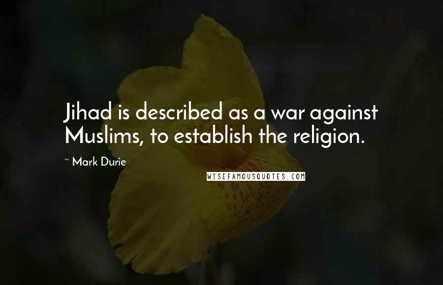 Mark Durie Quotes: Jihad is described as a war against Muslims, to establish the religion.
