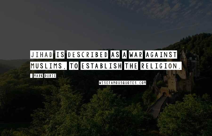 Mark Durie Quotes: Jihad is described as a war against Muslims, to establish the religion.