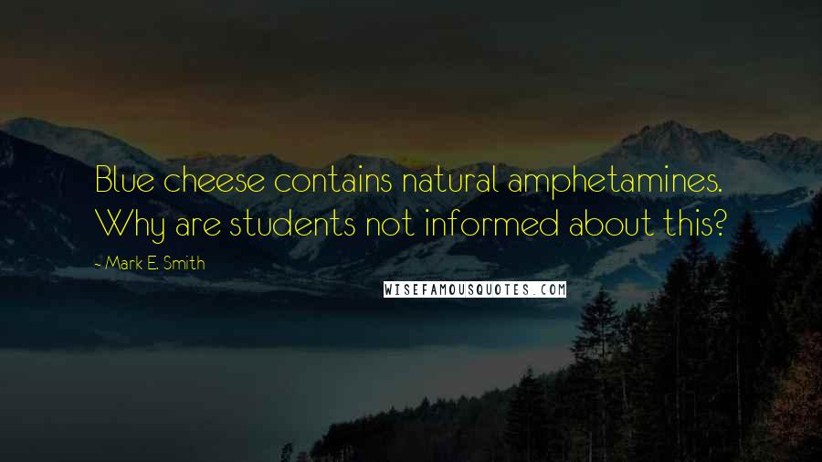 Mark E. Smith Quotes: Blue cheese contains natural amphetamines. Why are students not informed about this?