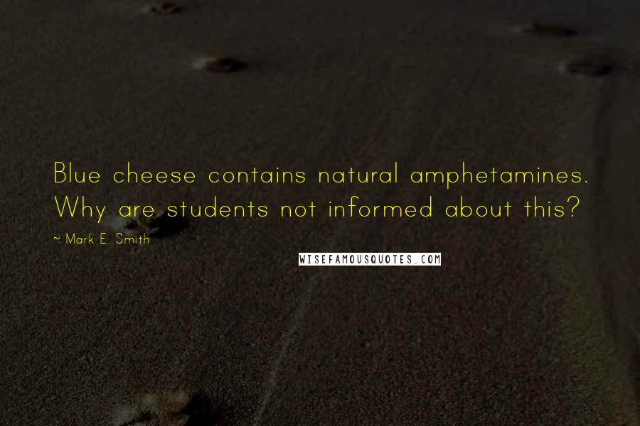 Mark E. Smith Quotes: Blue cheese contains natural amphetamines. Why are students not informed about this?