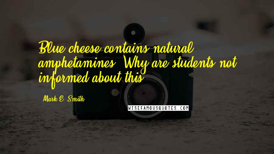 Mark E. Smith Quotes: Blue cheese contains natural amphetamines. Why are students not informed about this?