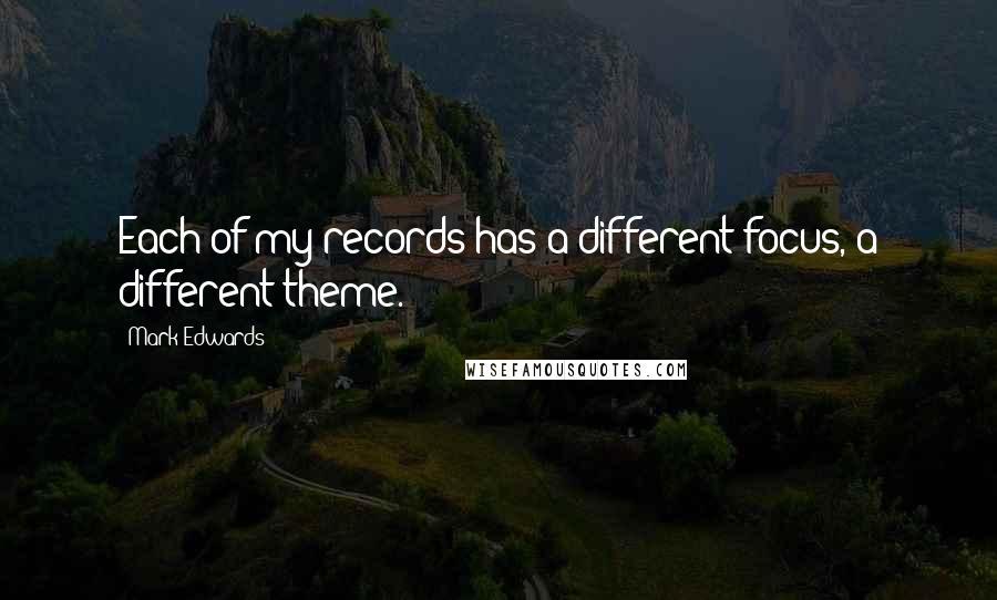Mark Edwards Quotes: Each of my records has a different focus, a different theme.