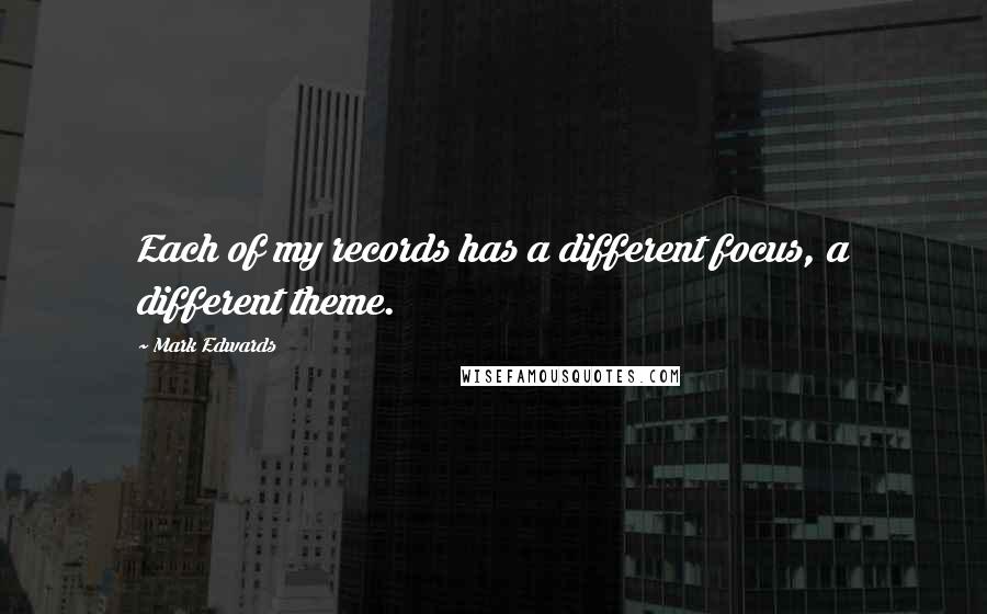 Mark Edwards Quotes: Each of my records has a different focus, a different theme.