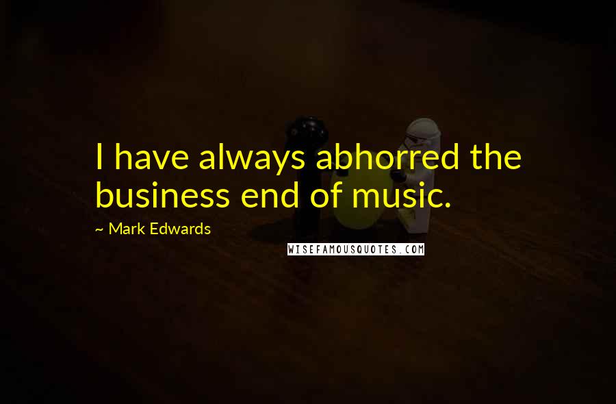 Mark Edwards Quotes: I have always abhorred the business end of music.
