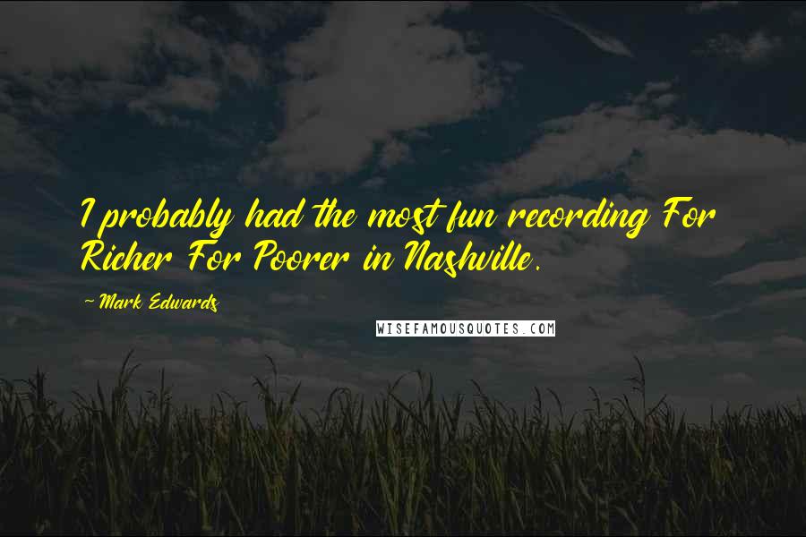 Mark Edwards Quotes: I probably had the most fun recording For Richer For Poorer in Nashville.