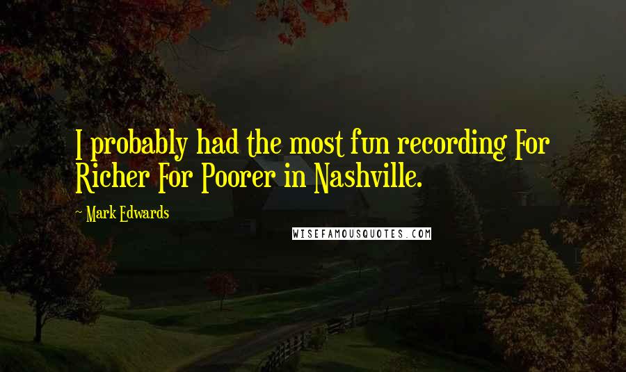 Mark Edwards Quotes: I probably had the most fun recording For Richer For Poorer in Nashville.