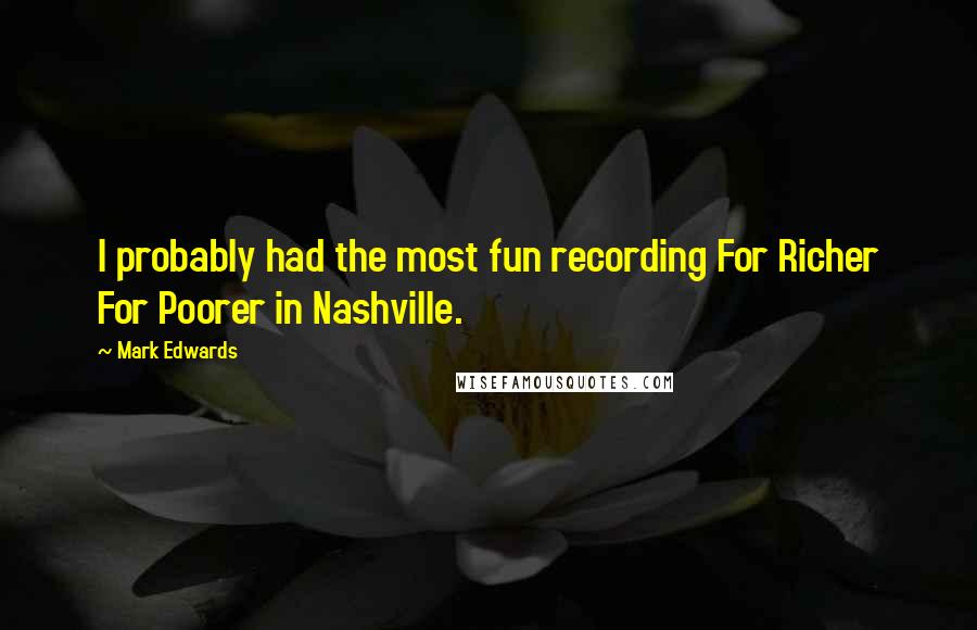 Mark Edwards Quotes: I probably had the most fun recording For Richer For Poorer in Nashville.