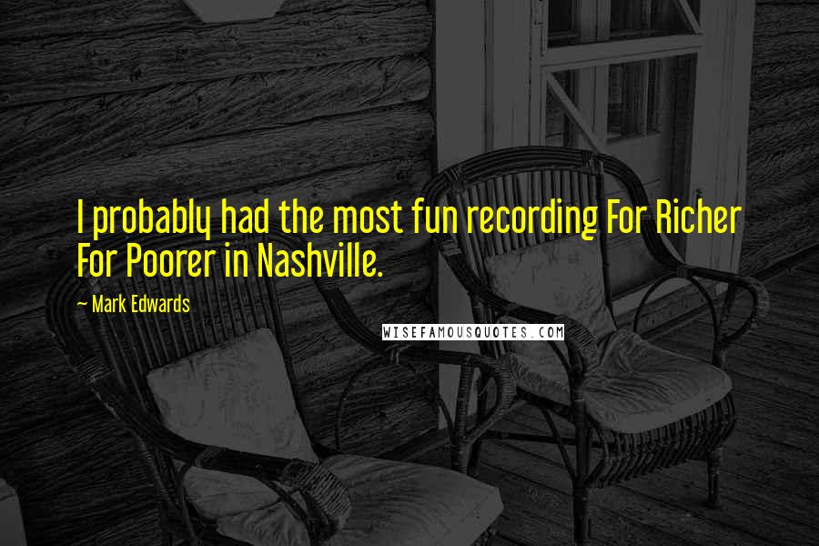 Mark Edwards Quotes: I probably had the most fun recording For Richer For Poorer in Nashville.