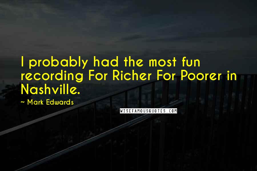 Mark Edwards Quotes: I probably had the most fun recording For Richer For Poorer in Nashville.