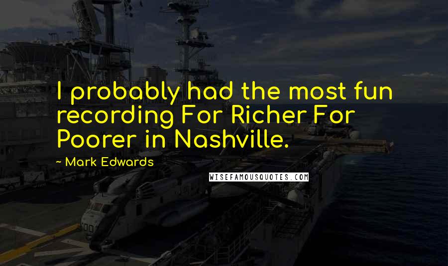 Mark Edwards Quotes: I probably had the most fun recording For Richer For Poorer in Nashville.