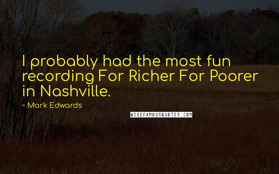 Mark Edwards Quotes: I probably had the most fun recording For Richer For Poorer in Nashville.