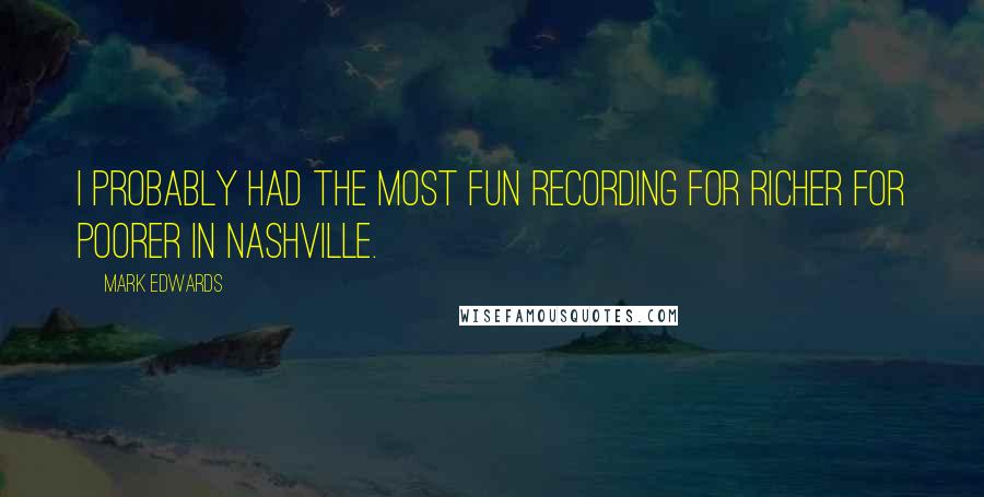 Mark Edwards Quotes: I probably had the most fun recording For Richer For Poorer in Nashville.