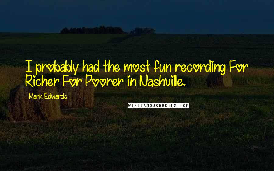 Mark Edwards Quotes: I probably had the most fun recording For Richer For Poorer in Nashville.