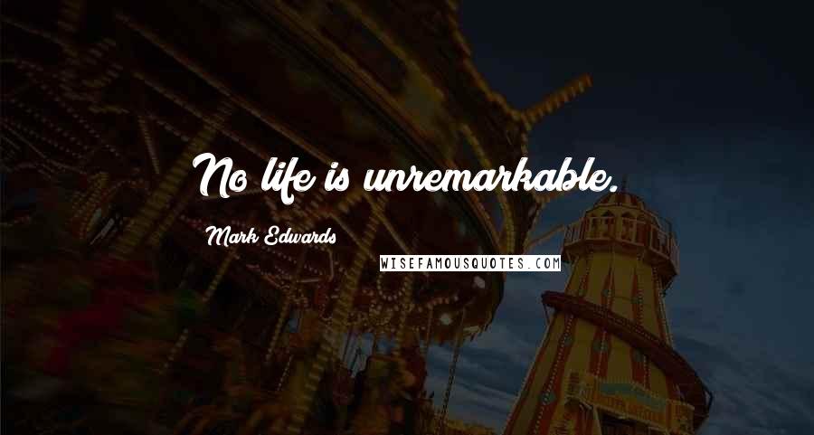Mark Edwards Quotes: No life is unremarkable.