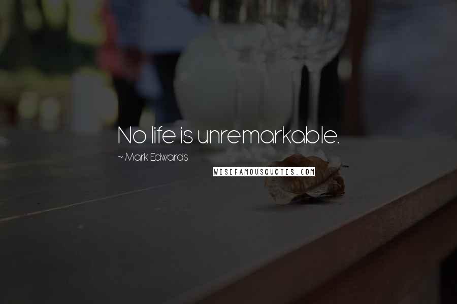 Mark Edwards Quotes: No life is unremarkable.