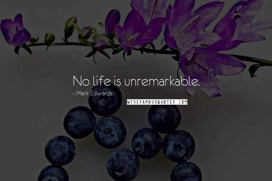 Mark Edwards Quotes: No life is unremarkable.